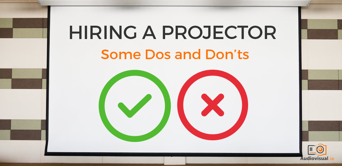 Hiring a Projector - Some Dos and Don'ts - Audio Visual Ireland