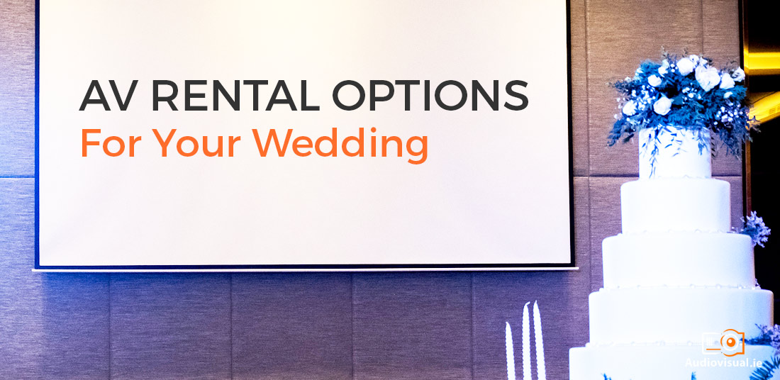 Audio Visual Rental Options for your Wedding - AV Ireland