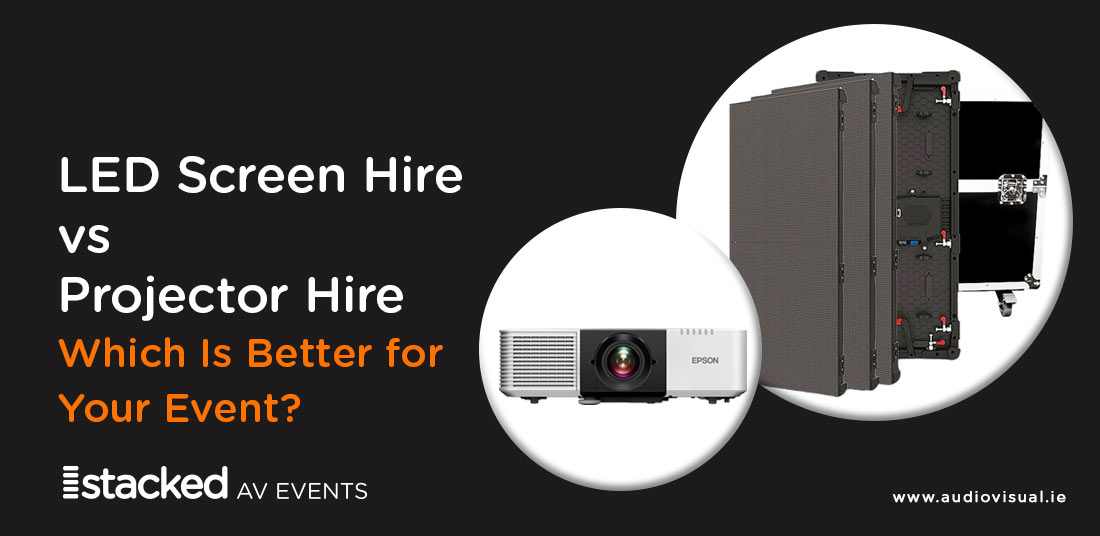 LED Screen Hire vs Projector Hire Event Ireland - StackedAV