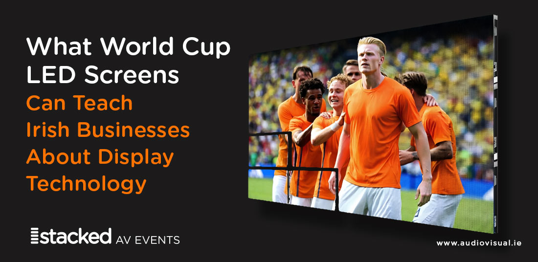 What World Cup LED Screens Can Teach Irish Businesses About Display Technology - StackedAV