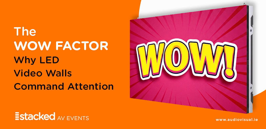 The Wow Factor - Why LED Video Walls Command Attention - Stacked Events
